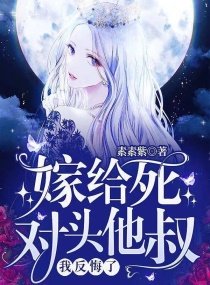 《嫁给死对头他叔,我反悔了!》